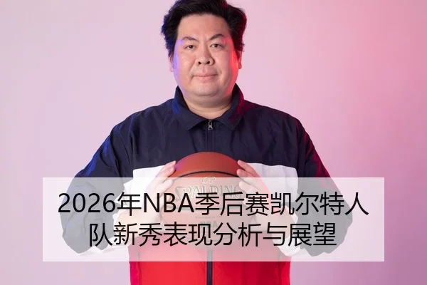 2026年NBA季后赛凯尔特人队新秀表现分析与展望