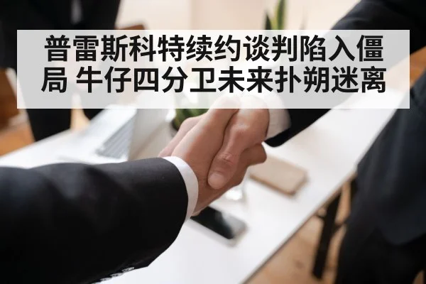 普雷斯科特续约谈判陷入僵局 牛仔四分卫未来扑朔迷离